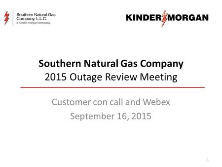 Southern Natural Gas Company 2015 Outage Review Meeting Customer con call and Webex September 16, 2015 1.