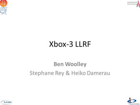 Xbox-3 LLRF Ben Woolley Stephane Rey & Heiko Damerau.