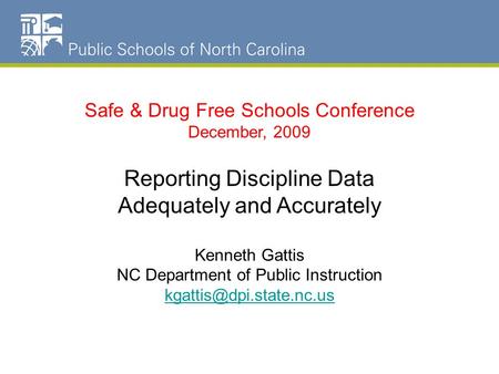 NC Schools Dropout Data Safe & Drug Free Schools Conference December, 2009 Reporting Discipline Data Adequately and Accurately Kenneth Gattis NC Department.