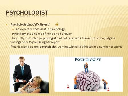  Psychologist (n.) /sī ˈ käl ə j ə st/  an expert or specialist in psychology. Psychology : the science of mind and behavior 1. The jointly instructed.