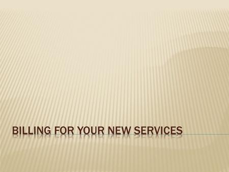  Who will you bill?  How will you bill?  How do you decide how much to bill?  What else?