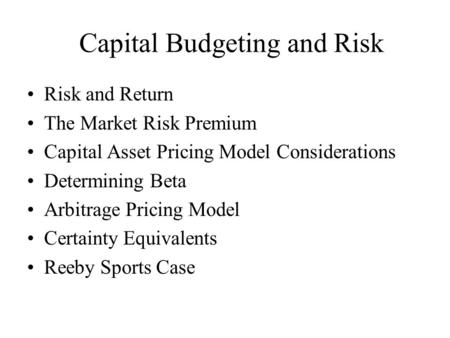 Capital Budgeting and Risk Risk and Return The Market Risk Premium Capital Asset Pricing Model Considerations Determining Beta Arbitrage Pricing Model.