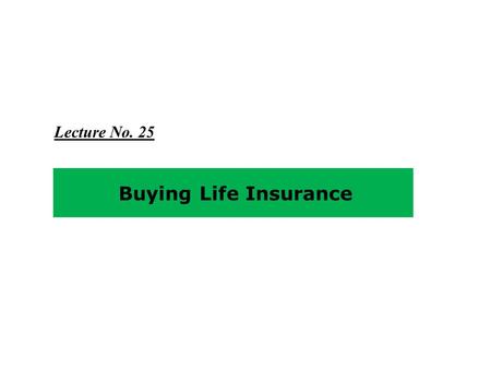 Buying Life Insurance Lecture No. 25. Objectives Determining the Cost of Life Insurance Rate of Return on Saving Component Taxation of Life Insurance.