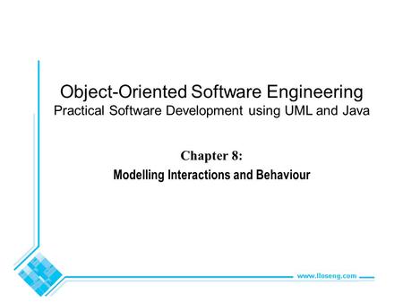 Object-Oriented Software Engineering Practical Software Development using UML and Java Chapter 8: Modelling Interactions and Behaviour.