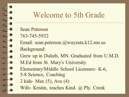 Welcome to 5th Grade 4 Sean Peterson 763-745-5932   4 Background: Grew up in Duluth, MN. Graduated from U.M.D. M.Ed.