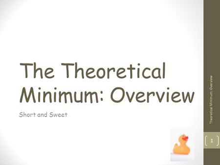 The Theoretical Minimum: Overview Short and Sweet Theoretical Minimum: Overview 1 TexPoint fonts used in EMF. Read the TexPoint manual before you delete.