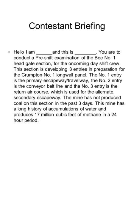 Contestant Briefing Hello I am ______and this is ________. You are to conduct a Pre-shift examination of the Bee No. 1 head gate section, for the oncoming.