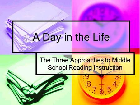 A Day in the Life The Three Approaches to Middle School Reading Instruction.