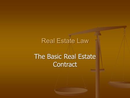 Real Estate Law The Basic Real Estate Contract Real Estate Law The Basic Real Estate Contract.