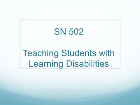 SN 502 Teaching Students with Learning Disabilities.