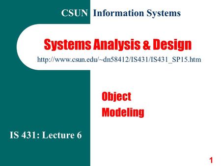 1 Systems Analysis & Design Object Modeling IS 431: Lecture 6 CSUN Information Systems