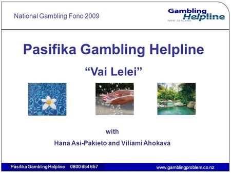 Gambling Debt Helpline 0800 654 658www.gamblingproblem.co.nz National Gambling Fono 2009 Pasifika Gambling Helpline 0800 654 657 Pasifika Gambling Helpline.