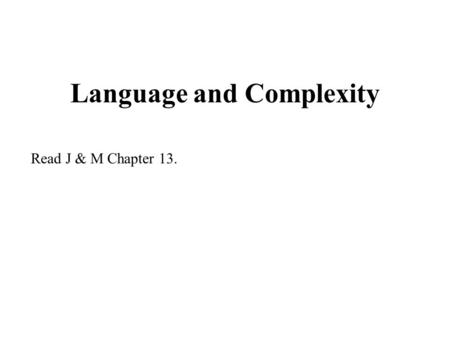 Language and Complexity Read J & M Chapter 13.. What Do We Mean by Complexity? Informal: How hard is it to analyze and solve the problem? Formal: What.