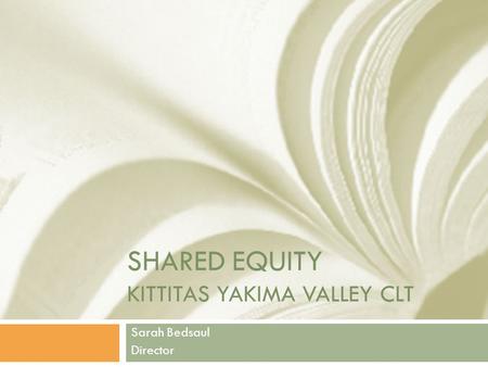 SHARED EQUITY KITTITAS YAKIMA VALLEY CLT Sarah Bedsaul Director.