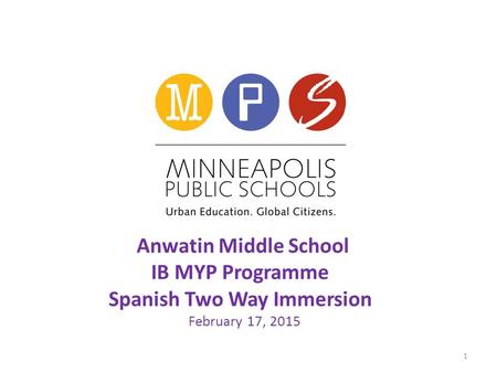 Anwatin Middle School IB MYP Programme Spanish Two Way Immersion February 17, 2015 1.