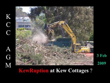 KCCAGMKCCAGM 3 Feb 2009 KewRuption at Kew Cottages ?