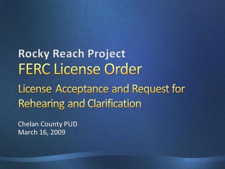 Chelan County PUD March 16, 2009. Staff recommendation for license action and resolution License Order Rehearing and Clarification Rehearing Items License.