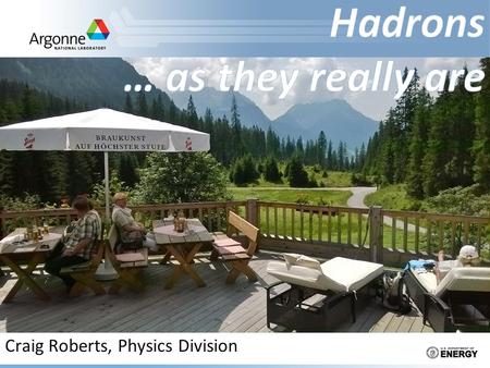 Craig Roberts, Physics Division. Hadron Physics XIII: 22-27 Mar. 2015 (76pp) Craig Roberts: (3) Hadrons... as they really are 2 Valence quarks.