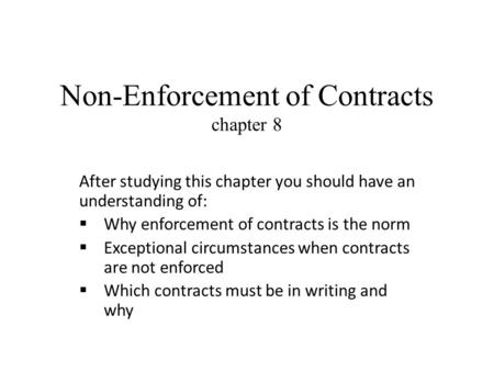 Non-Enforcement of Contracts chapter 8 After studying this chapter you should have an understanding of:  Why enforcement of contracts is the norm  Exceptional.