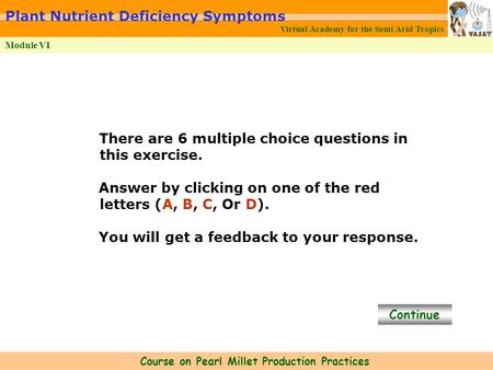 Virtual Academy for the Semi Arid Tropics Course on Pearl Millet Production Practices Module VI Plant Nutrient Deficiency Symptoms There are 6 multiple.