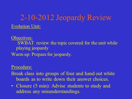 2-10-2012 Jeopardy Review Evolution Unit: Objectives: SWBAT review the topic covered for the unit while playing jeopardy Warm up: Prepare for jeopardy.