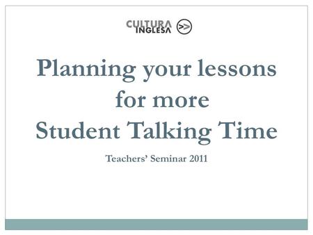 Planning your lessons for more Student Talking Time Teachers’ Seminar 2011.