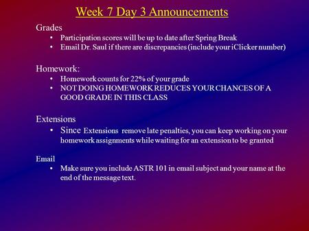 Week 7 Day 3 Announcements Grades Participation scores will be up to date after Spring Break Email Dr. Saul if there are discrepancies (include your iClicker.