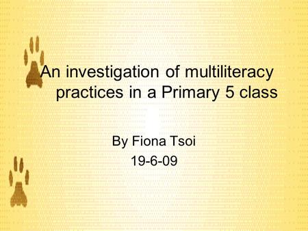 By Fiona Tsoi 19-6-09 An investigation of multiliteracy practices in a Primary 5 class.