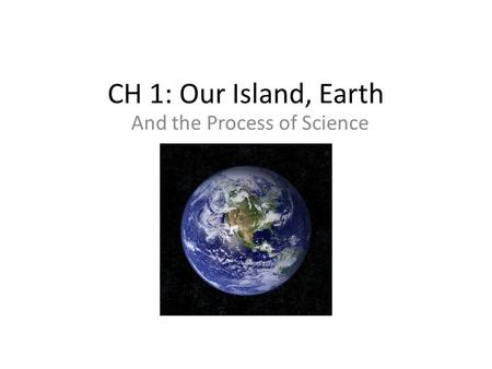 CH 1: Our Island, Earth And the Process of Science.