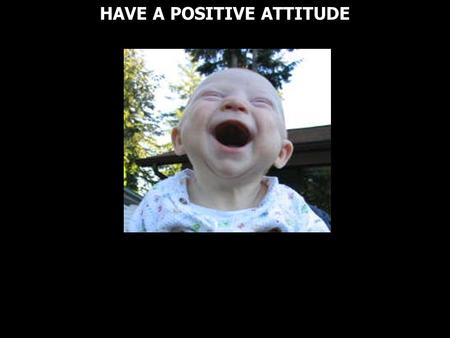 HAVE A POSITIVE ATTITUDE. Genesis 1:26 Then God said, Let Us make man in Our image, according to Our likeness; let them have dominion over the fish of.