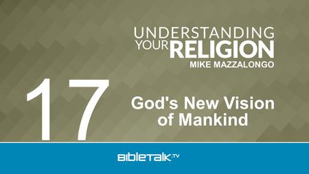 MIKE MAZZALONGO God's New Vision of Mankind 17. 1.Primitive Sacrificial System 2.Law Keeping 3.Human Philosophy Man’s Justification.