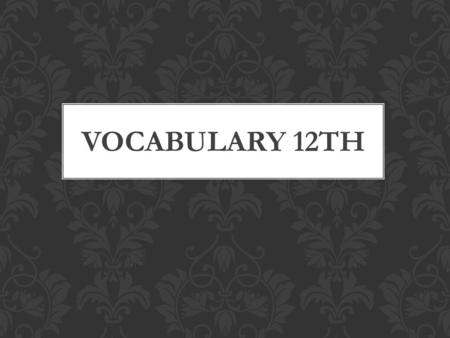 VOCABULARY 12TH. We will begin your vocabulary quiz in about 2 minutes; you have that long to study. You will have 5 minutes maximum to take the quiz.