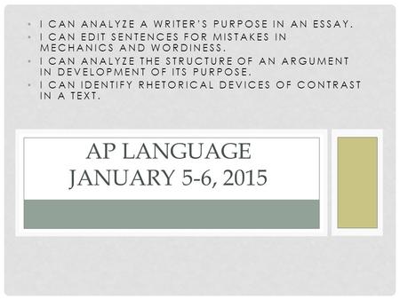 I CAN ANALYZE A WRITER’S PURPOSE IN AN ESSAY. I CAN EDIT SENTENCES FOR MISTAKES IN MECHANICS AND WORDINESS. I CAN ANALYZE THE STRUCTURE OF AN ARGUMENT.