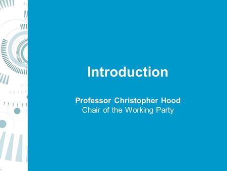 Introduction Professor Christopher Hood Chair of the Working Party.