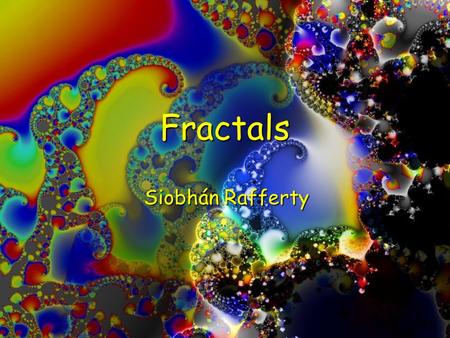 Fractals Siobhán Rafferty.