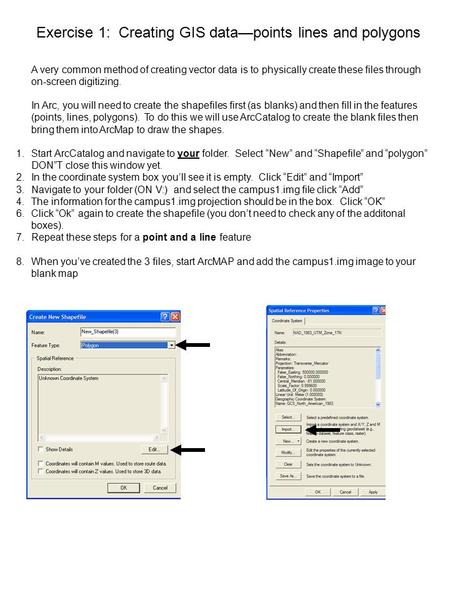 Exercise 1: Creating GIS data—points lines and polygons A very common method of creating vector data is to physically create these files through on-screen.