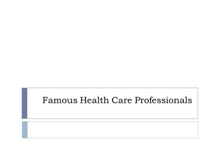 Famous Health Care Professionals. Who is this? Gabriel Fallopius  Identified the fallopian tubes in females.