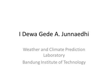 I Dewa Gede A. Junnaedhi Weather and Climate Prediction Laboratory Bandung Institute of Technology.