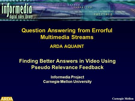 Finding Better Answers in Video Using Pseudo Relevance Feedback Informedia Project Carnegie Mellon University Carnegie Mellon Question Answering from Errorful.