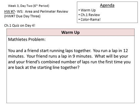 HW #7- WS: Area and Perimeter Review (HW#7 Due Day Three) Ch.1 Quiz on Day 4! Week 3, Day Two (6 th Period) Agenda Warm Up Ch.1 Review Color-Rama! Warm.