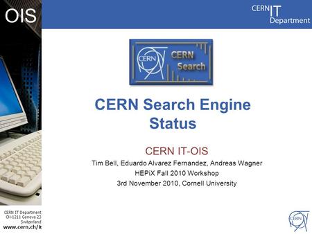 CERN IT Department CH-1211 Geneva 23 Switzerland www.cern.ch/i t OIS CERN IT-OIS Tim Bell, Eduardo Alvarez Fernandez, Andreas Wagner HEPiX Fall 2010 Workshop.