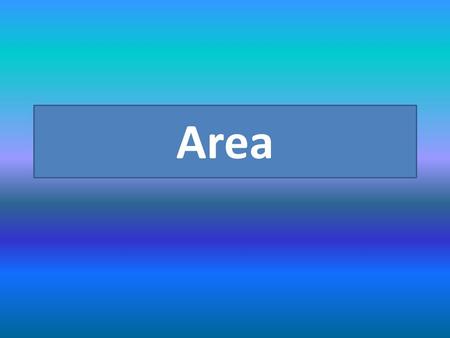 Area Is measured in square units Different for each shape Involves multiplication The backyard area The size of a surface Prior knowledge What is area?