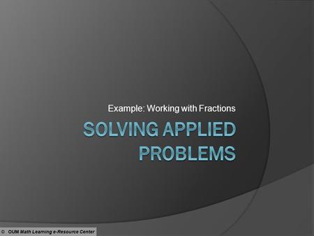 Example: Working with Fractions. PROBLEM Adam wants to fence a triangular shaped yard. He wants to determine how many feet of fencing he will need. The.