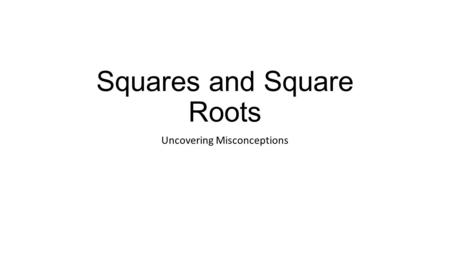 Squares and Square Roots Uncovering Misconceptions.