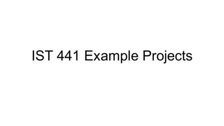 IST 441 Example Projects. Undergrad Project Find a customer – interest in xbox game forum Build a search engine for Xbox game forums etc. Compare two.