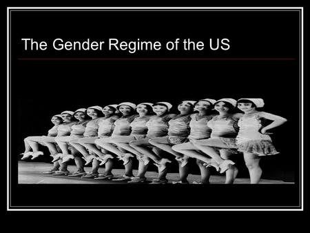 The Gender Regime of the US. Definition of Gender Regime : the beliefs, customs, social structures, laws and institutions that structure women (and men’s)