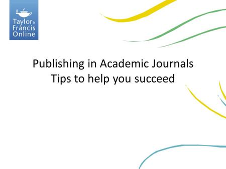 Publishing in Academic Journals Tips to help you succeed.