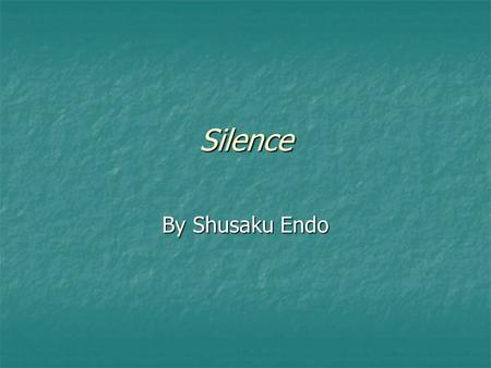 Silence By Shusaku Endo. Why are we reading this? Examines one of our main themes: global Christianity Examines one of our main themes: global Christianity.