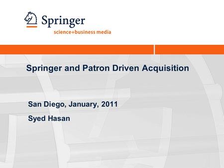 Springer and Patron Driven Acquisition San Diego, January, 2011 Syed Hasan.