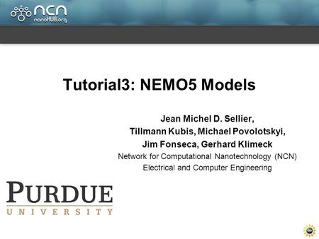 Tutorial3: NEMO5 Models Jean Michel D. Sellier, Tillmann Kubis, Michael Povolotskyi, Jim Fonseca, Gerhard Klimeck Network for Computational Nanotechnology.